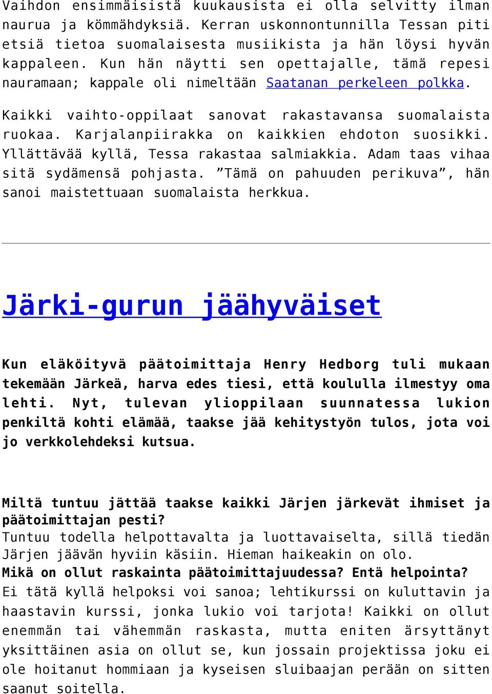 Karjalanpiirakka on kaikkien ehdoton suosikki. Yllättävää kyllä, Tessa rakastaa salmiakkia. Adam taas vihaa sitä sydämensä pohjasta.