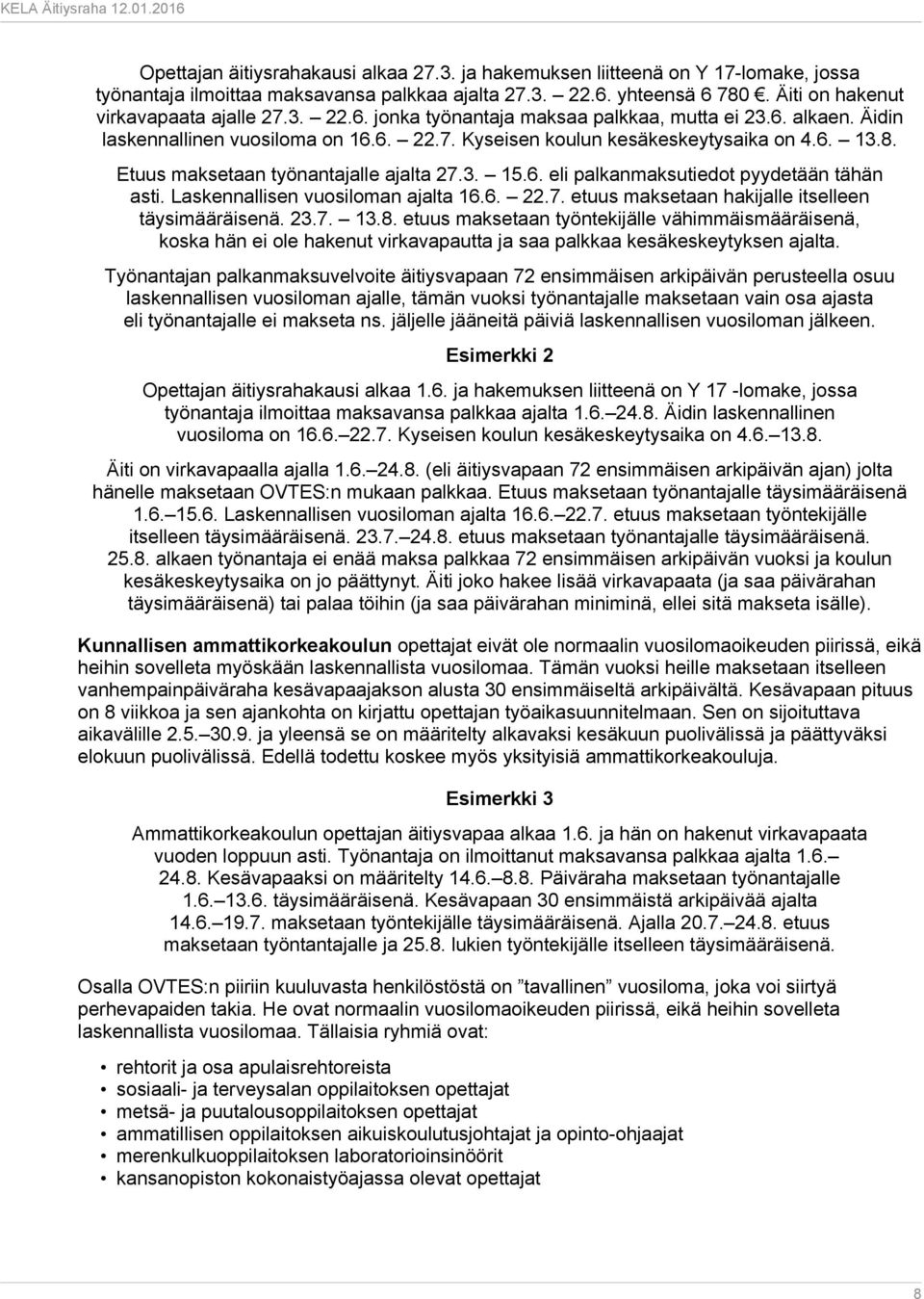 Laskennallisen vuosiloman ajalta 16.6. 22.7. etuus maksetaan hakijalle itselleen täysimääräisenä. 23.7. 13.8.