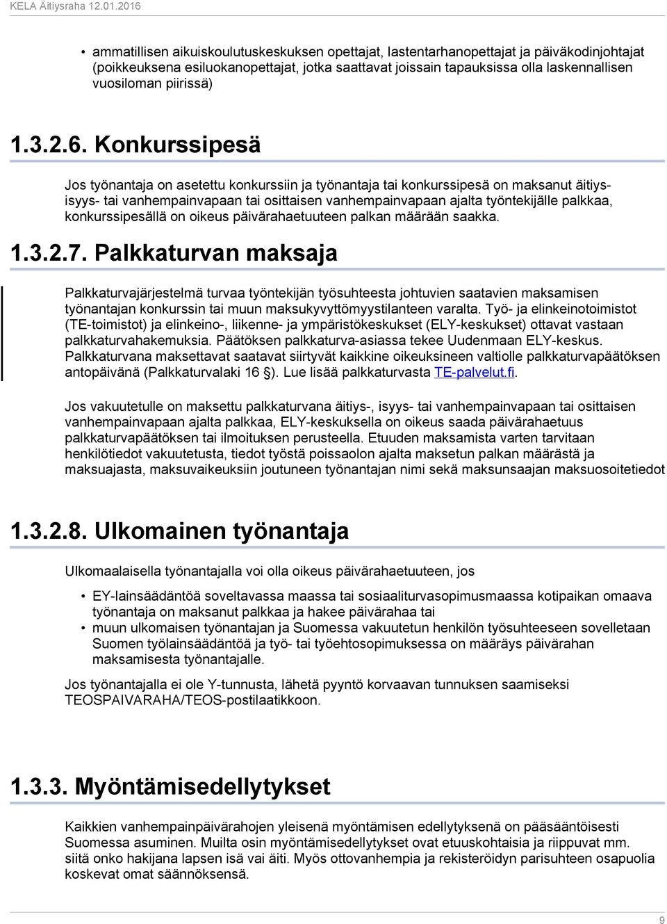 Konkurssipesä Jos työnantaja on asetettu konkurssiin ja työnantaja tai konkurssipesä on maksanut äitiysisyys- tai vanhempainvapaan tai osittaisen vanhempainvapaan ajalta työntekijälle palkkaa,