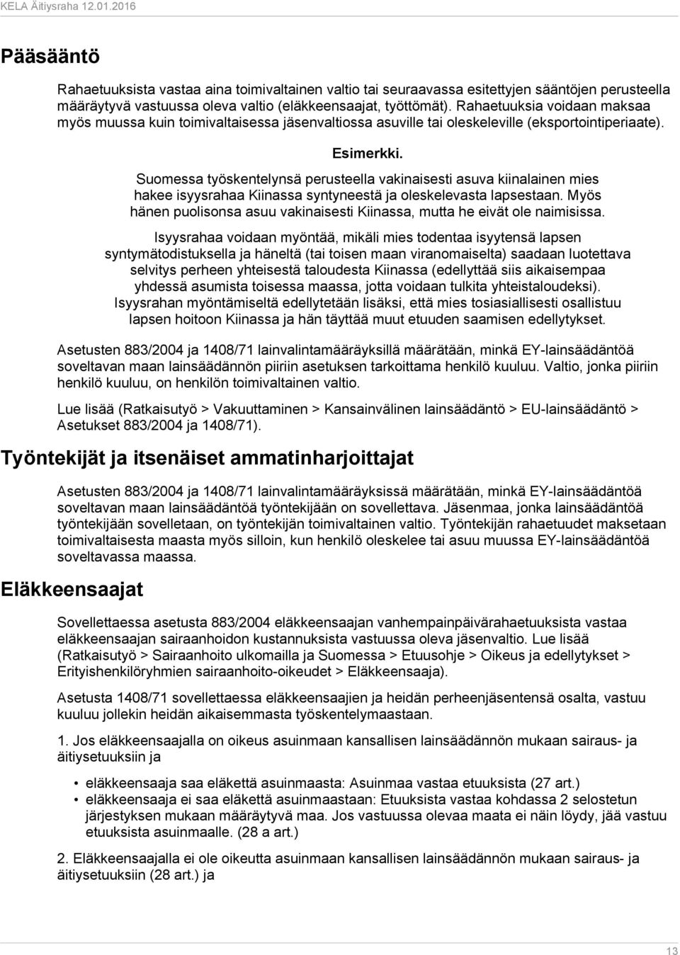 Suomessa työskentelynsä perusteella vakinaisesti asuva kiinalainen mies hakee isyysrahaa Kiinassa syntyneestä ja oleskelevasta lapsestaan.