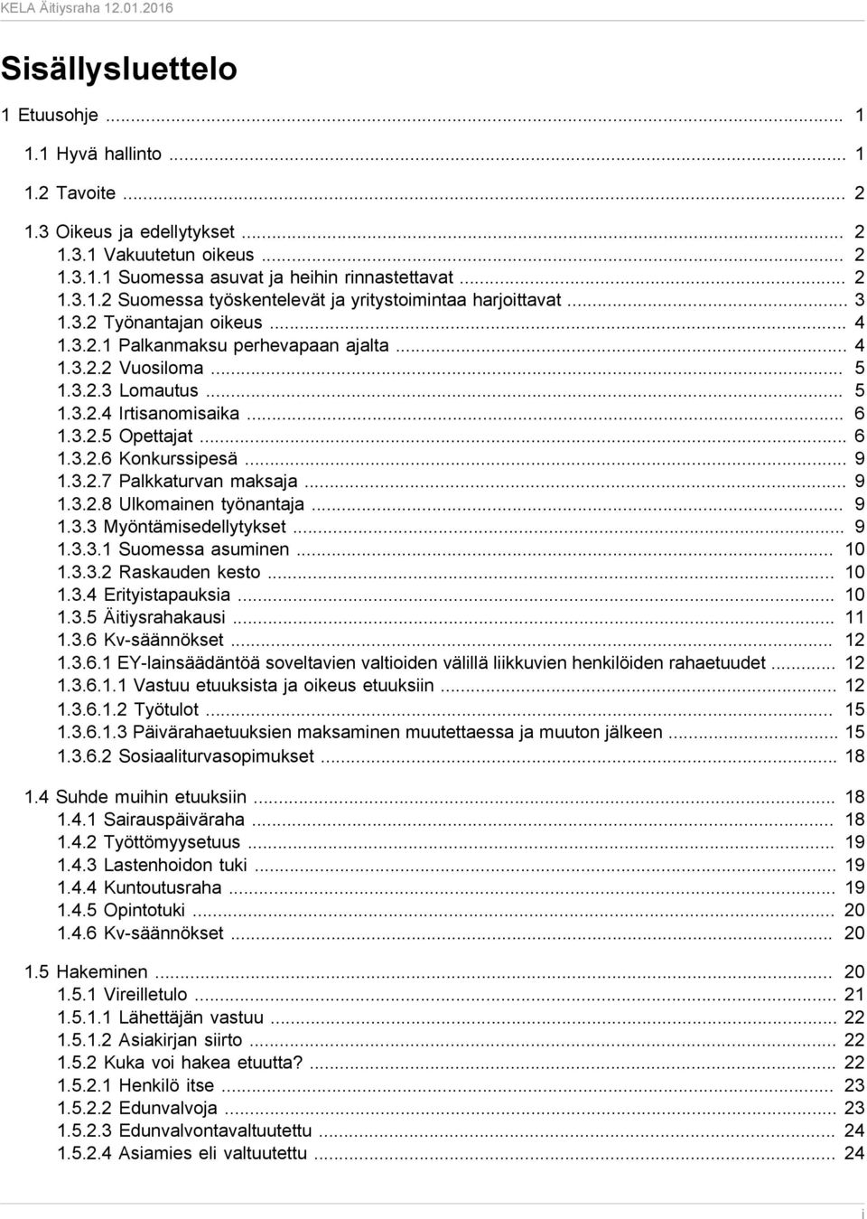 .. 9 1.3.2.7 Palkkaturvan maksaja... 9 1.3.2.8 Ulkomainen työnantaja... 9 1.3.3 Myöntämisedellytykset... 9 1.3.3.1 Suomessa asuminen... 10 1.3.3.2 Raskauden kesto... 10 1.3.4 Erityistapauksia... 10 1.3.5 Äitiysrahakausi.