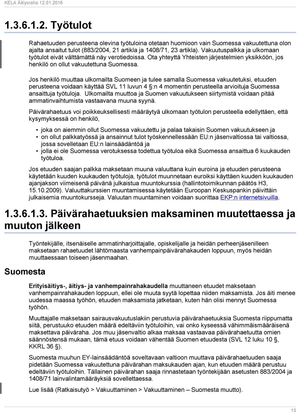 Jos henkilö muuttaa ulkomailta Suomeen ja tulee samalla Suomessa vakuutetuksi, etuuden perusteena voidaan käyttää SVL 11 luvun 4 :n 4 momentin perusteella arvioituja Suomessa ansaittuja työtuloja.