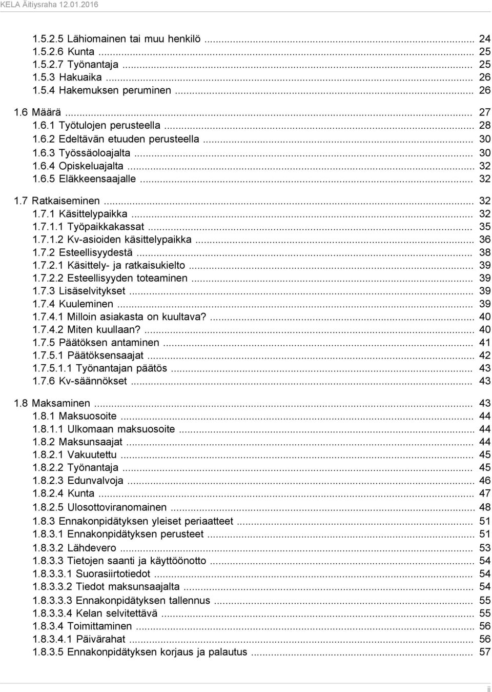 .. 36 1.7.2 Esteellisyydestä... 38 1.7.2.1 Käsittely- ja ratkaisukielto... 39 1.7.2.2 Esteellisyyden toteaminen... 39 1.7.3 Lisäselvitykset... 39 1.7.4 Kuuleminen... 39 1.7.4.1 Milloin asiakasta on kuultava?