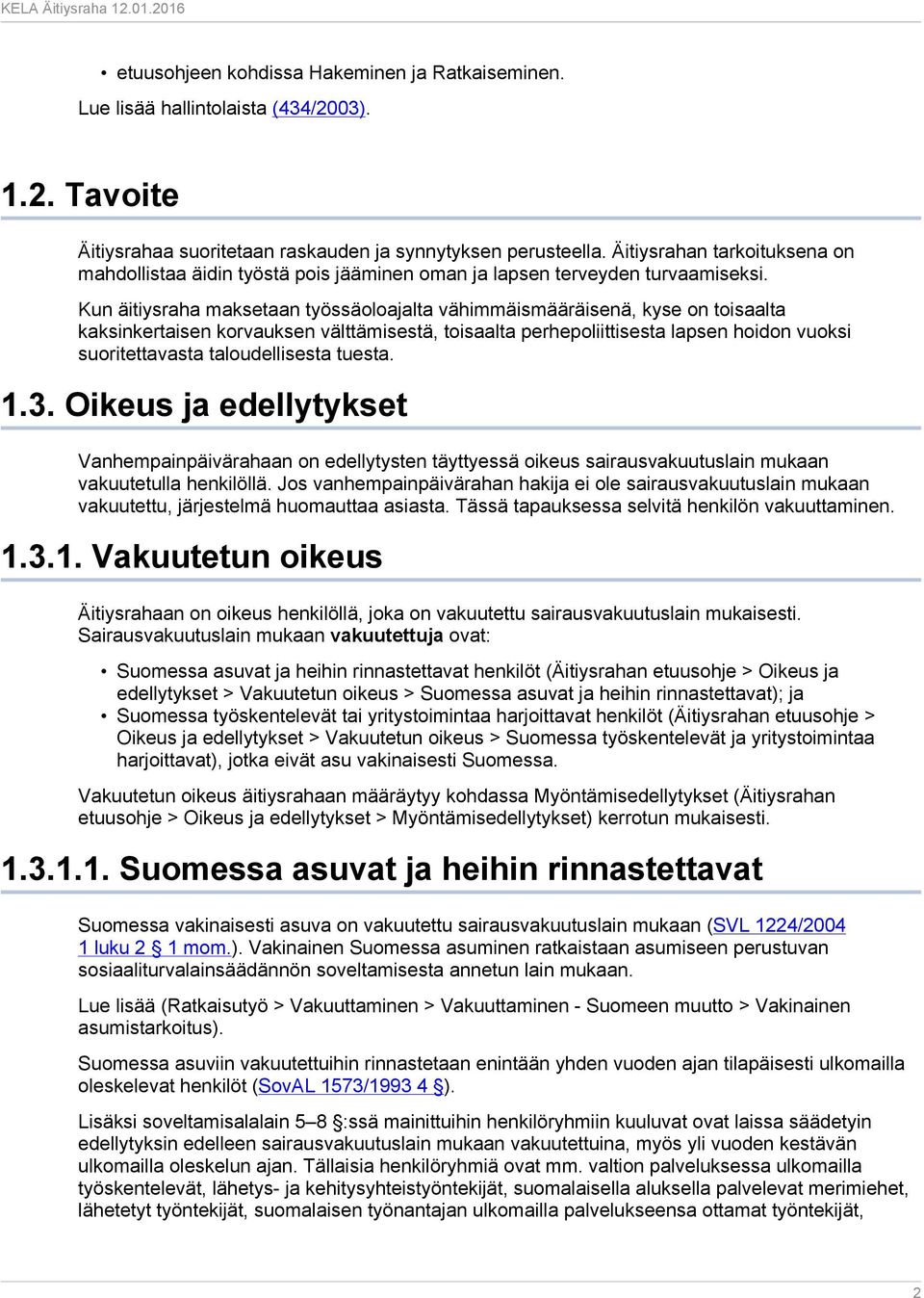 Kun äitiysraha maksetaan työssäoloajalta vähimmäismääräisenä, kyse on toisaalta kaksinkertaisen korvauksen välttämisestä, toisaalta perhepoliittisesta lapsen hoidon vuoksi suoritettavasta