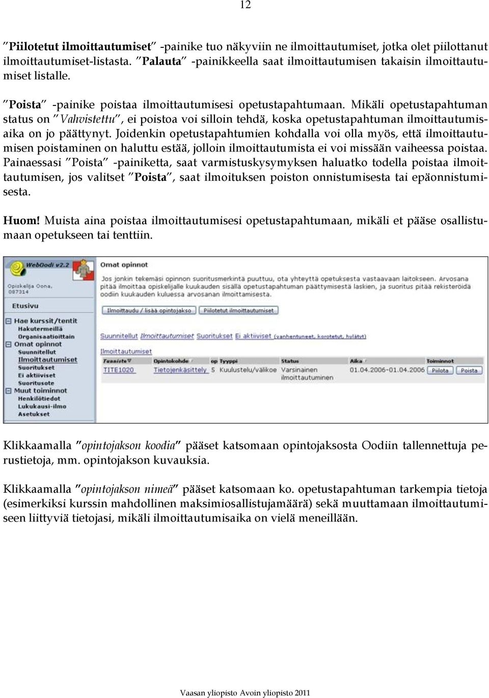 Mikäli opetustapahtuman status on Vahvistettu, ei poistoa voi silloin tehdä, koska opetustapahtuman ilmoittautumisaika on jo päättynyt.