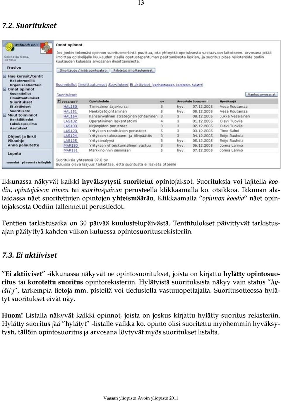 Tenttitulokset päivittyvät tarkistusajan päätyttyä kahden viikon kuluessa opintosuoritusrekisteriin. 7.3.