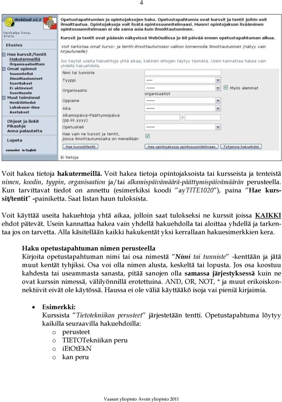 Voit käyttää useita hakuehtoja yhtä aikaa, jolloin saat tulokseksi ne kurssit joissa KAIKKI ehdot pätevät.