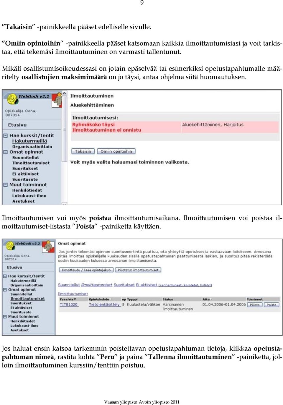 Mikäli osallistumisoikeudessasi on jotain epäselvää tai esimerkiksi opetustapahtumalle määritelty osallistujien maksimimäärä on jo täysi, antaa ohjelma siitä huomautuksen.