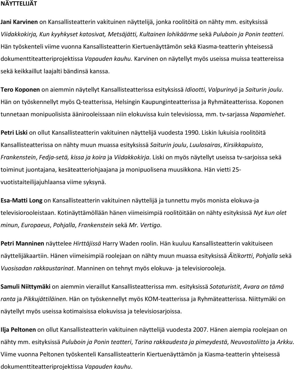 Hän työskenteli viime vuonna Kansallisteatterin Kiertuenäyttämön sekä Kiasma-teatterin yhteisessä dokumenttiteatteriprojektissa Vapauden kauhu.