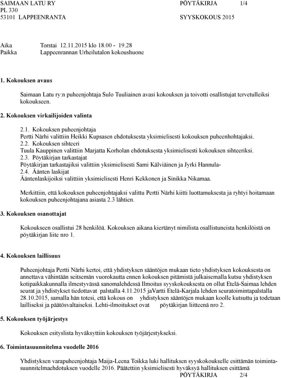 Kokouksen puheenjohtaja Pertti Närhi valittiin Heikki Kupsasen ehdotuksesta yksimielisesti kokouksen puheenhohtajaksi. 2.