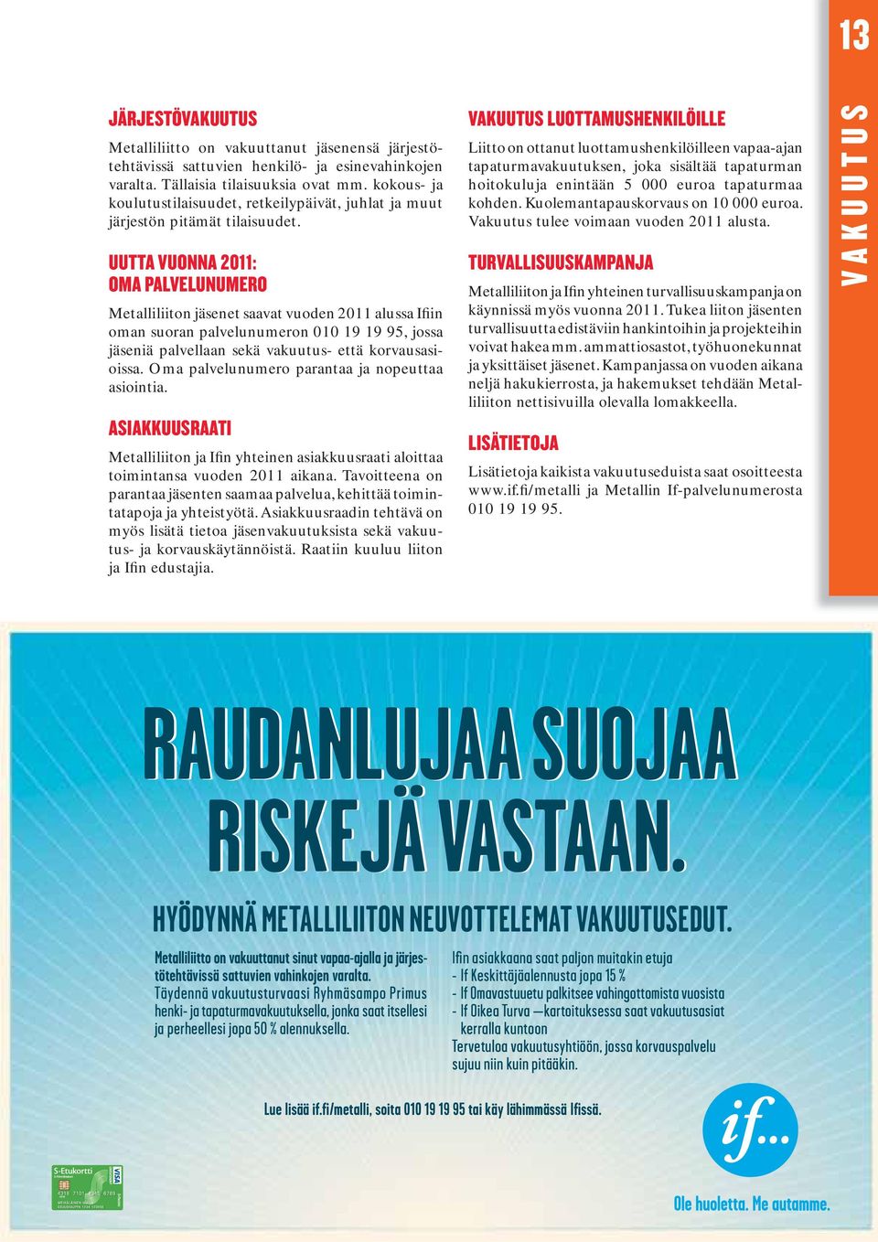 UUTTA VUONNA 2011: OMA PALVELUNUMERO Metalliliiton jäsenet saavat vuoden 2011 alussa Ifiin oman suoran palvelunumeron 010 19 19 95, jossa jäseniä palvellaan sekä vakuutus- että korvausasioissa.