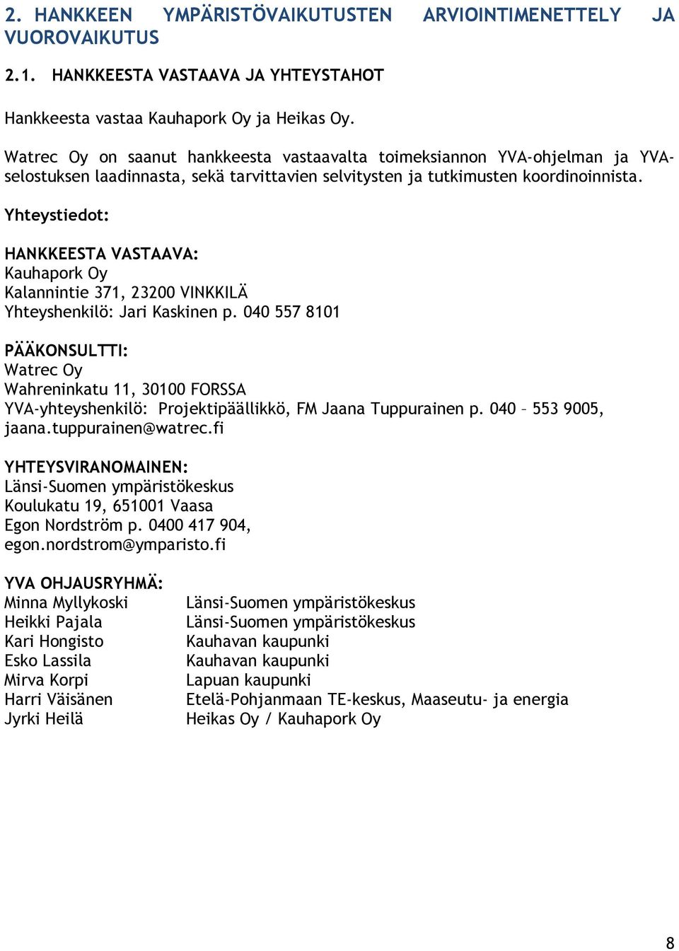 Yhteystiedot: HANKKEESTA VASTAAVA: Kauhapork Oy Kalannintie 371, 23200 VINKKILÄ Yhteyshenkilö: Jari Kaskinen p.