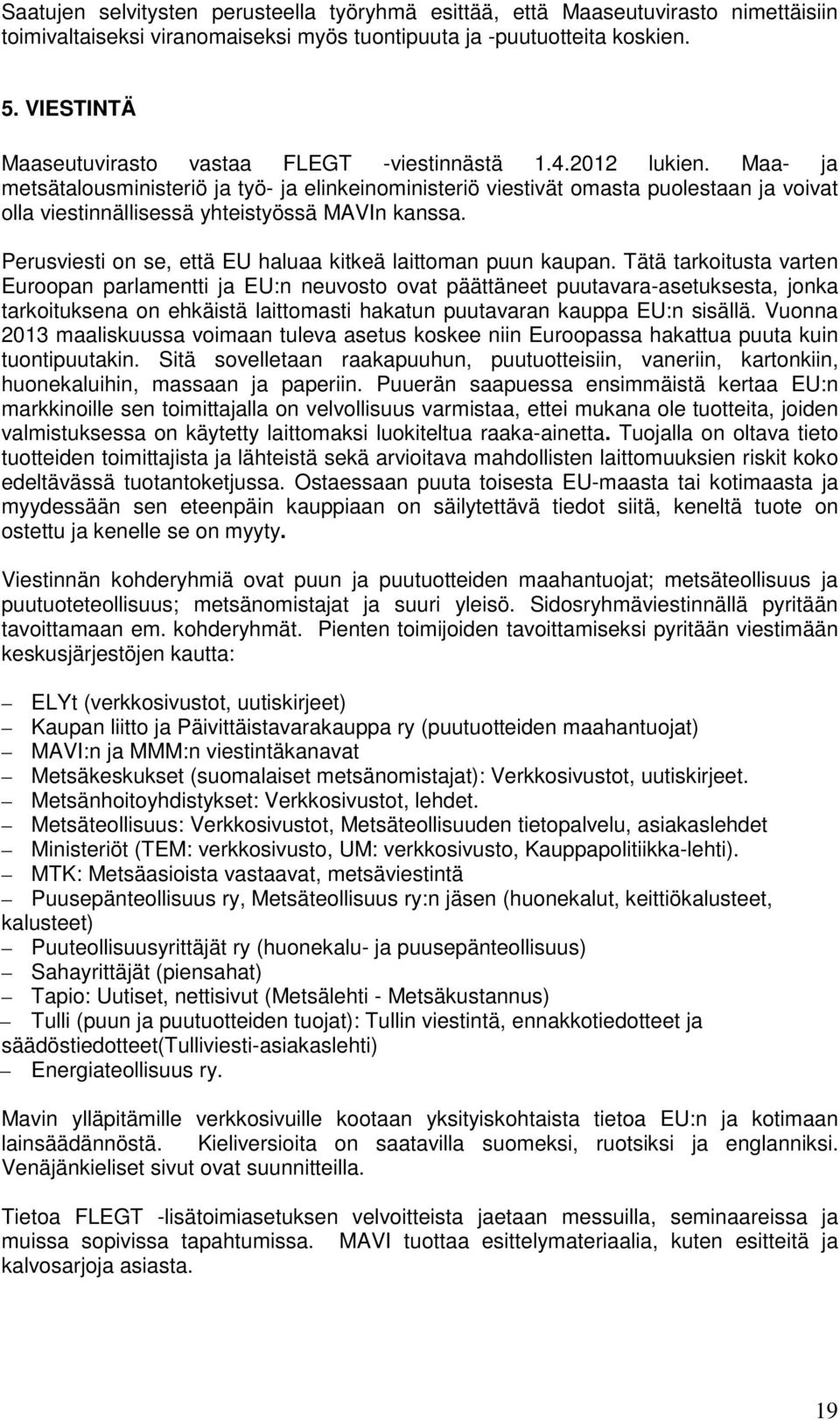 Maa- ja metsätalousministeriö ja työ- ja elinkeinoministeriö viestivät omasta puolestaan ja voivat olla viestinnällisessä yhteistyössä MAVIn kanssa.