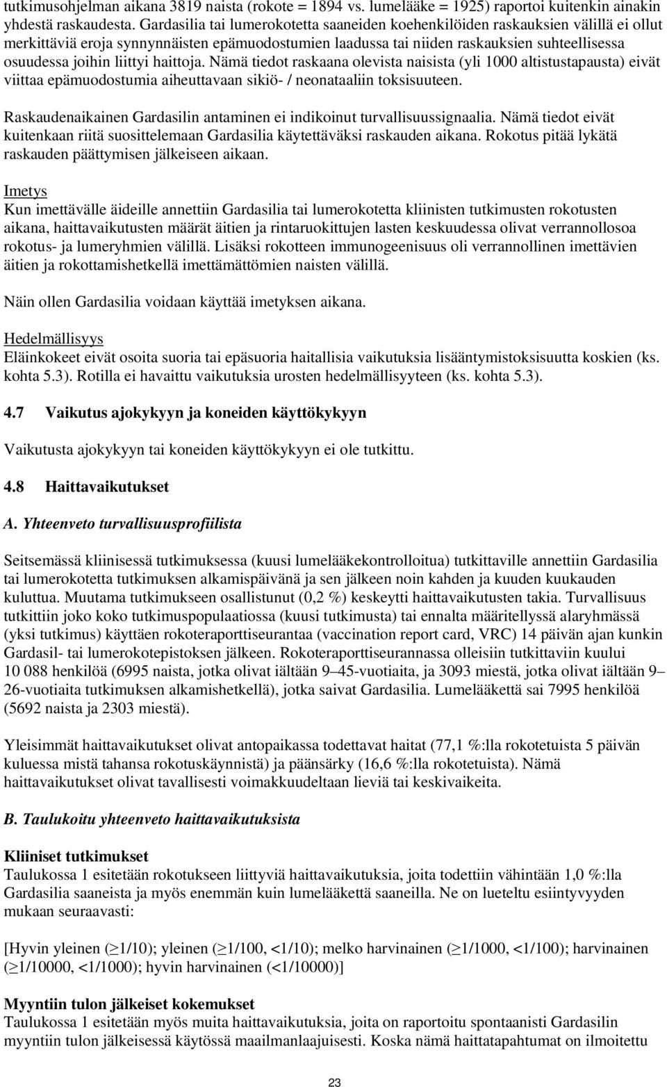 liittyi haittoja. Nämä tiedot raskaana olevista naisista (yli 1000 altistustapausta) eivät viittaa epämuodostumia aiheuttavaan sikiö- / neonataaliin toksisuuteen.