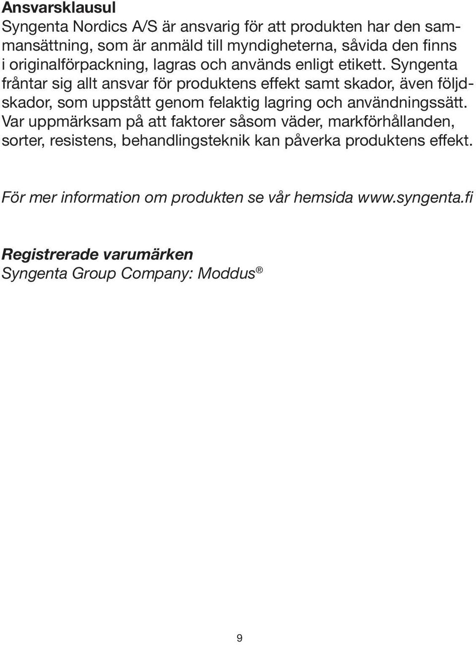 Syngenta fråntar sig allt ansvar för produktens effekt samt skador, även följdskador, som uppstått genom felaktig lagring och användningssätt.