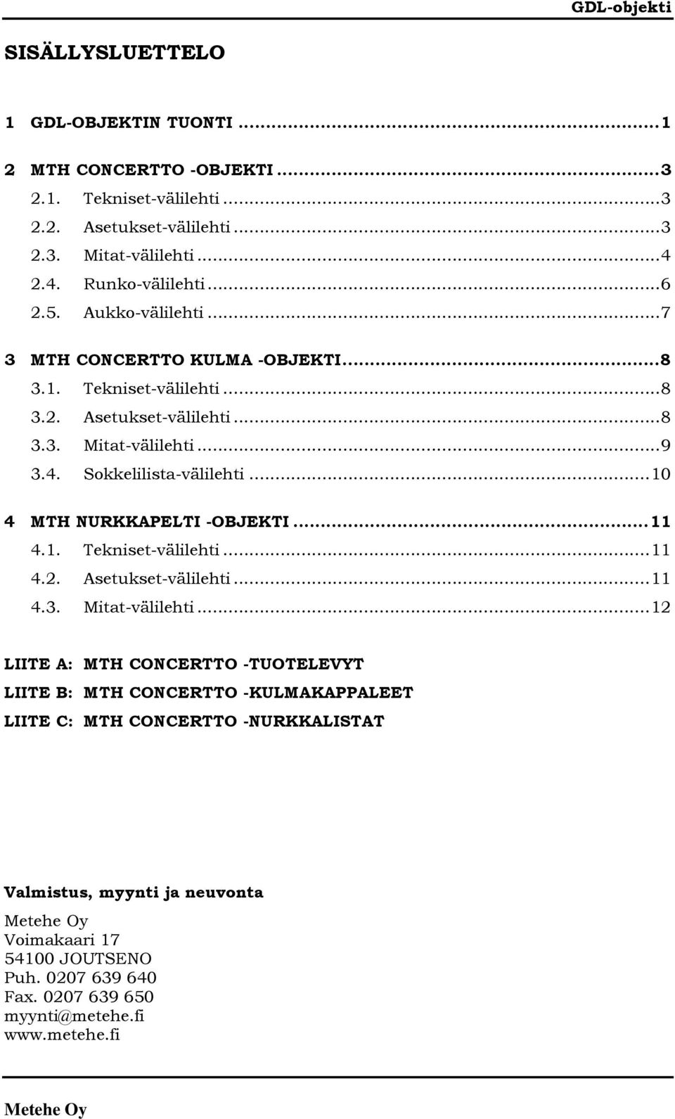 ..10 4 MTH NURKKAPELTI -OBJEKTI...11 4.1. Tekniset-välilehti...11 4.2. Asetukset-välilehti...11 4.3. Mitat-välilehti.