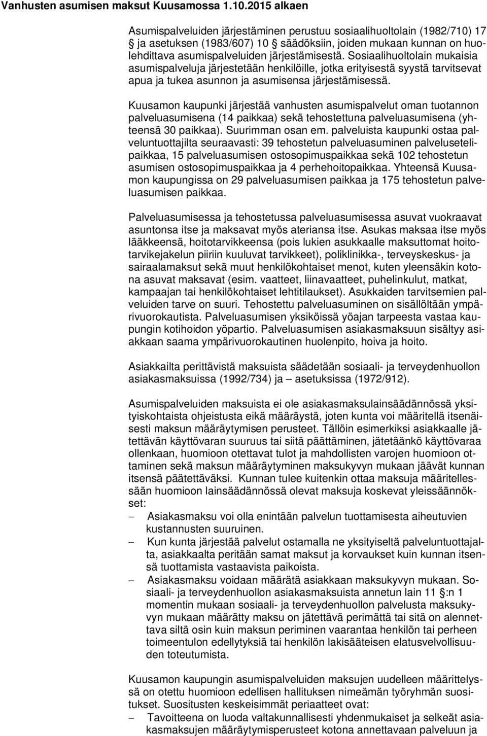 Sosiaalihuoltolain mukaisia asumispalveluja järjestetään henkilöille, jotka erityisestä syystä tarvitsevat apua ja tukea asunnon ja asumisensa järjestämisessä.