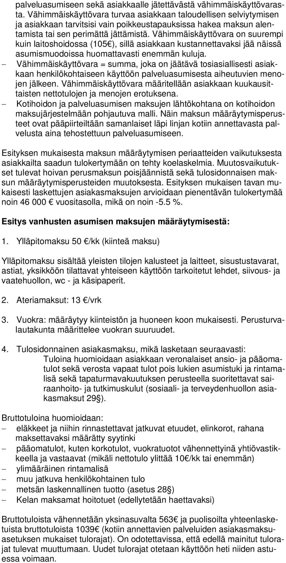 Vähimmäiskäyttövara on suurempi kuin laitoshoidossa (105 ), sillä asiakkaan kustannettavaksi jää näissä asumismuodoissa huomattavasti enemmän kuluja.