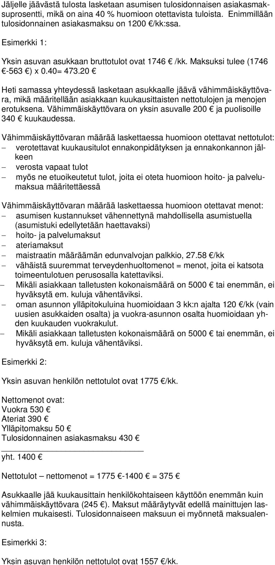 20 Heti samassa yhteydessä lasketaan asukkaalle jäävä vähimmäiskäyttövara, mikä määritellään asiakkaan kuukausittaisten nettotulojen ja menojen erotuksena.