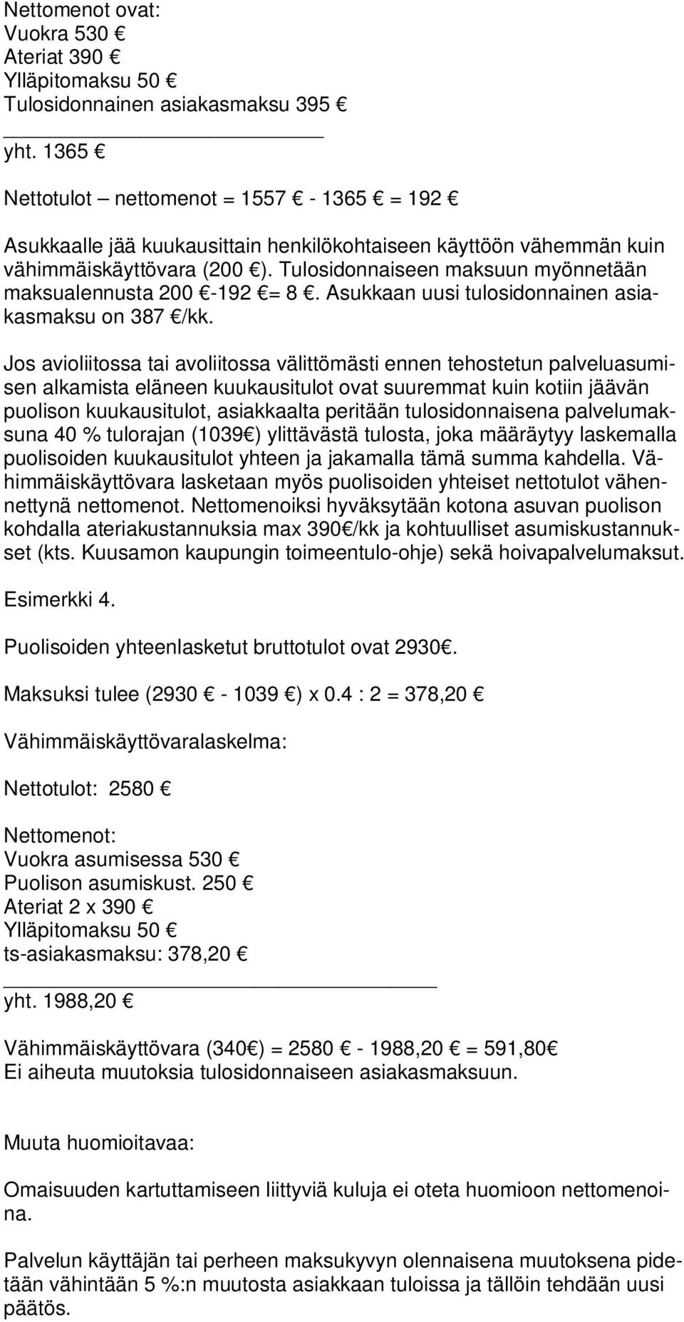 Tulosidonnaiseen maksuun myönnetään maksualennusta 200-192 = 8. Asukkaan uusi tulosidonnainen asiakasmaksu on 387 /kk.