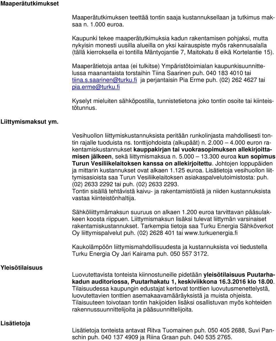 Maitokatu 8 eikä Kortelantie 15). Maaperätietoja antaa (ei tulkitse) Ympäristötoimialan kaupunkisuunnittelussa maanantaista torstaihin Tiina Saarinen puh. 040 183 4010 tai tiina.s.saarinen@turku.