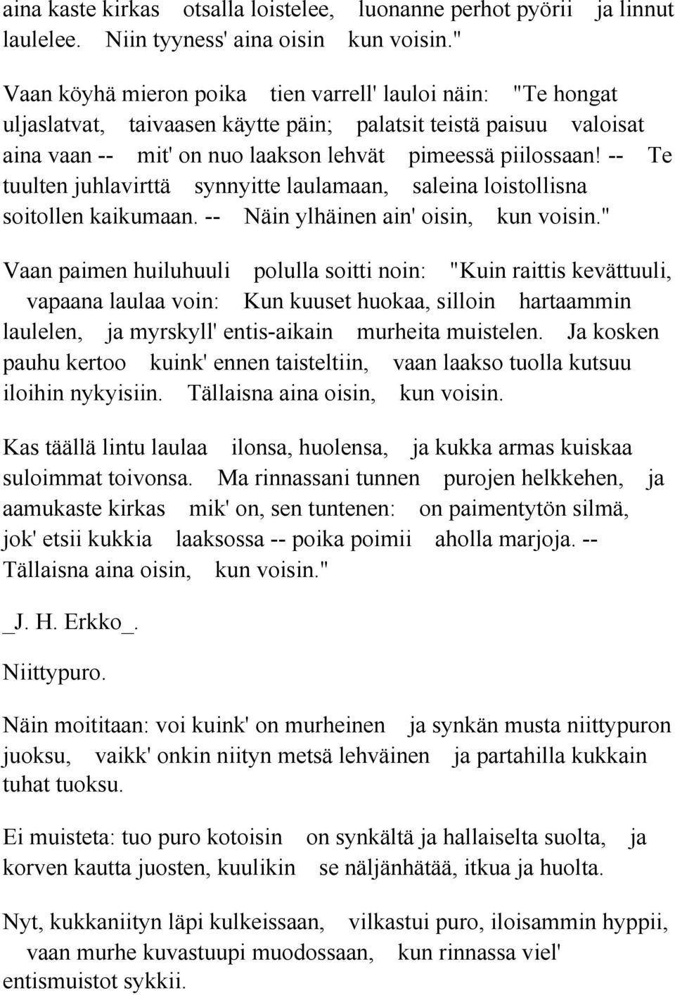 -- Te tuulten juhlavirttä synnyitte laulamaan, saleina loistollisna soitollen kaikumaan. -- Näin ylhäinen ain' oisin, kun voisin.