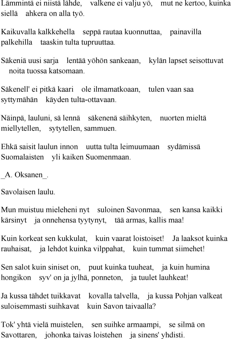 Näinpä, lauluni, sä lennä säkenenä säihkyten, nuorten mieltä miellytellen, sytytellen, sammuen. Ehkä saisit laulun innon uutta tulta leimuumaan sydämissä Suomalaisten yli kaiken Suomenmaan. _A.