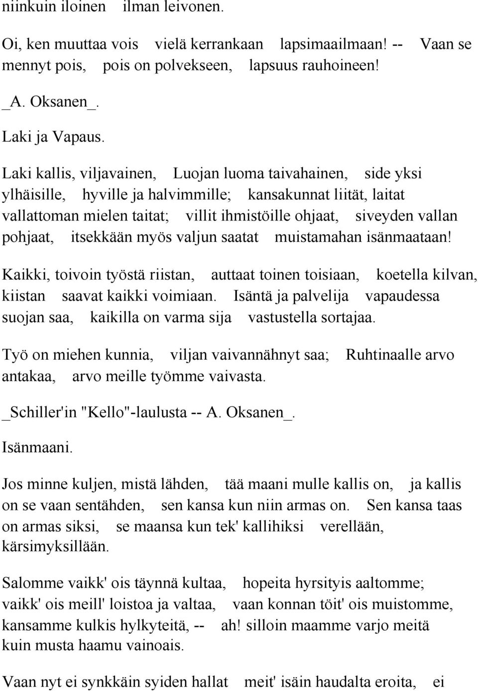 pohjaat, itsekkään myös valjun saatat muistamahan isänmaataan! Kaikki, toivoin työstä riistan, auttaat toinen toisiaan, koetella kilvan, kiistan saavat kaikki voimiaan.