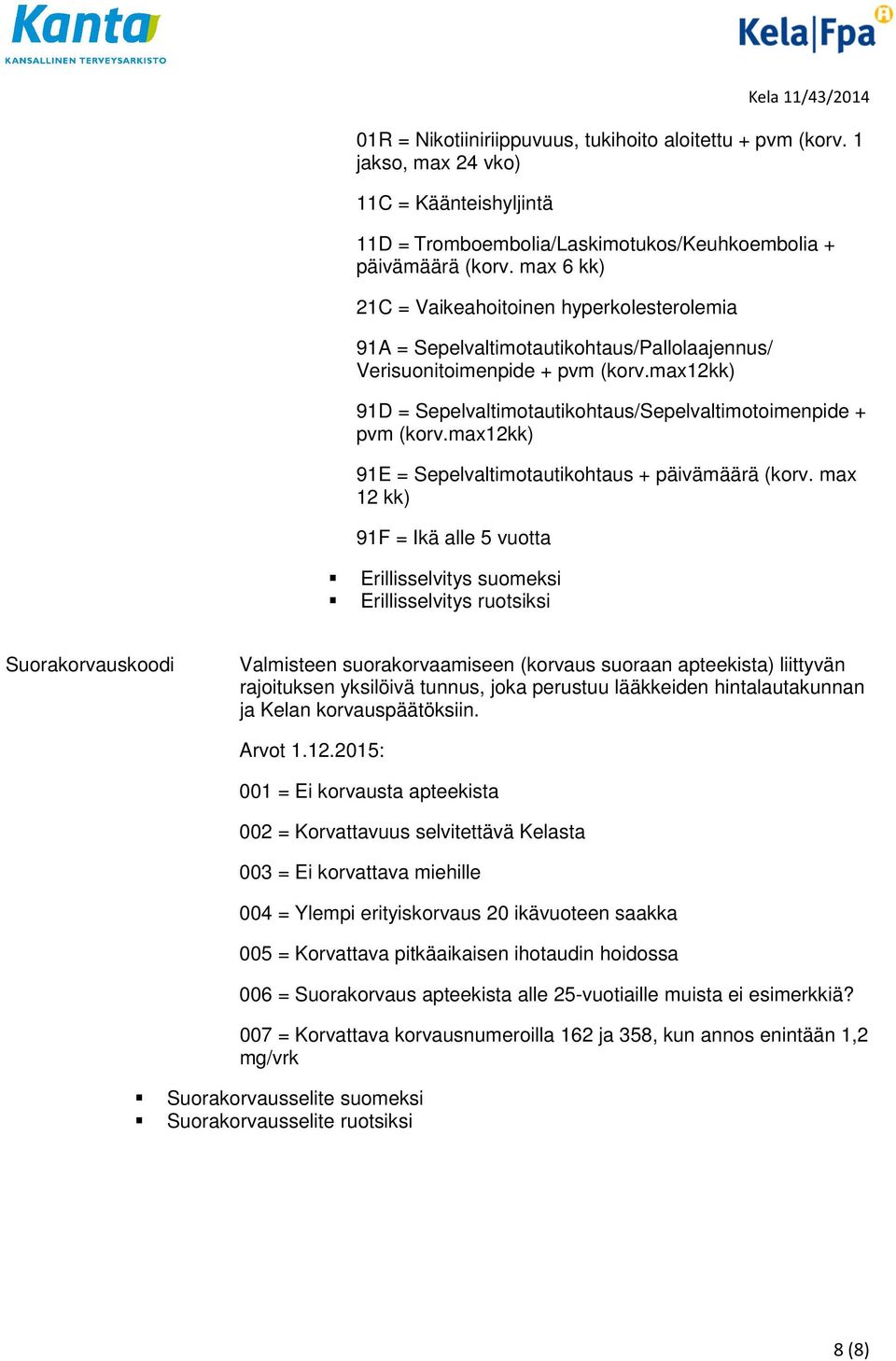 max12kk) 91D = Sepelvaltimotautikohtaus/Sepelvaltimotoimenpide + pvm (korv.max12kk) 91E = Sepelvaltimotautikohtaus + päivämäärä (korv.