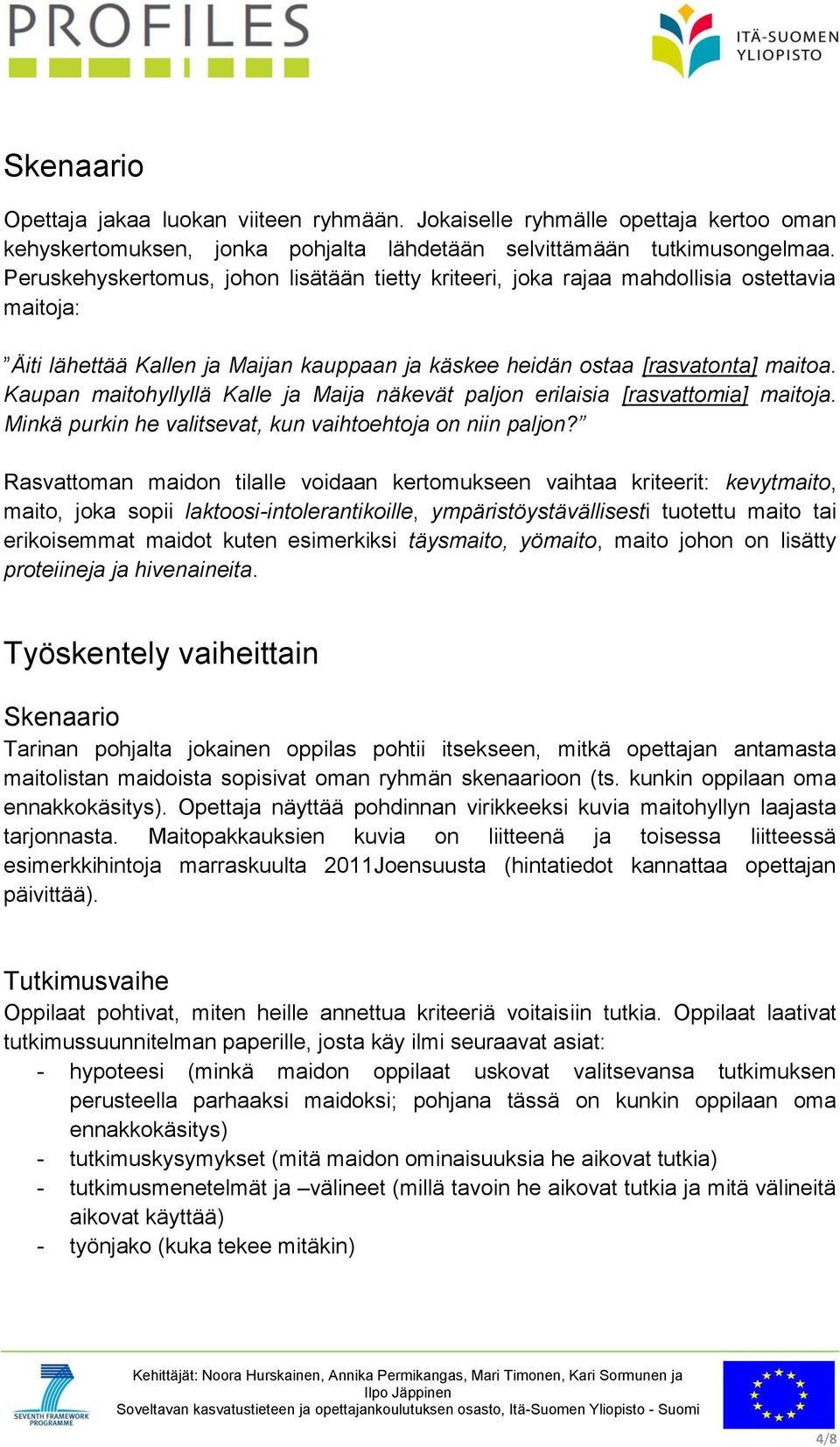 Kaupan maitohyllyllä Kalle ja Maija näkevät paljon erilaisia [rasvattomia] maitoja. Minkä purkin he valitsevat, kun vaihtoehtoja on niin paljon?