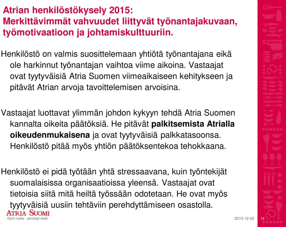 Vastaajat ovat tyytyväisiä Atria Suomen viimeaikaiseen kehitykseen ja pitävät Atrian arvoja tavoittelemisen arvoisina.