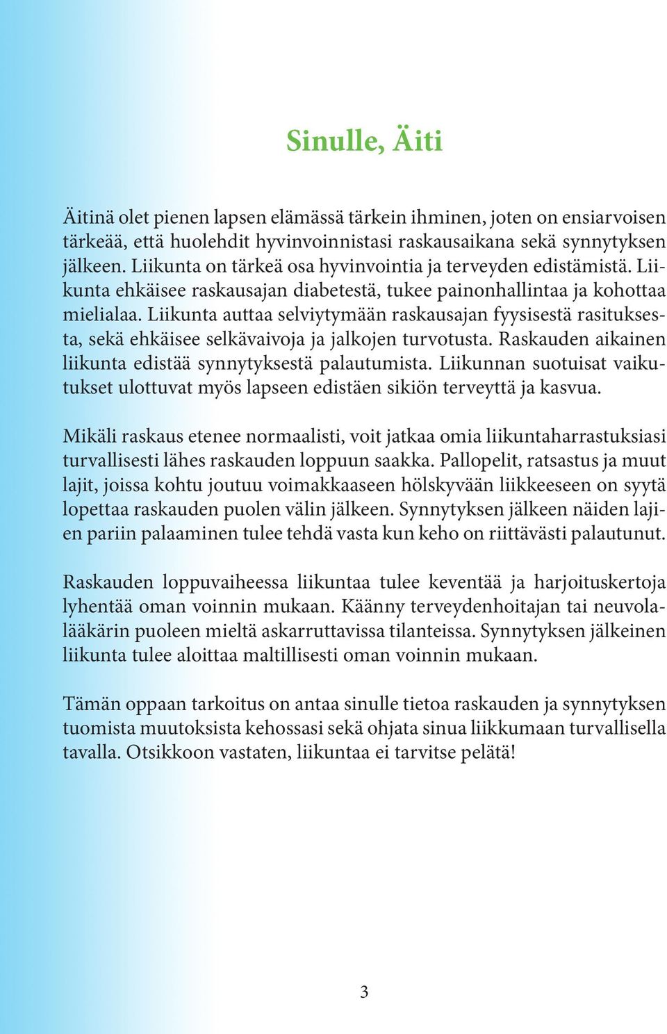 Liikunta auttaa selviytymään raskausajan fyysisestä rasituksesta, sekä ehkäisee selkävaivoja ja jalkojen turvotusta. Raskauden aikainen liikunta edistää synnytyksestä palautumista.