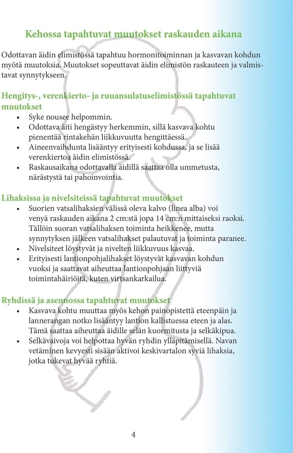 Odottava äiti hengästyy herkemmin, sillä kasvava kohtu pienentää rintakehän liikkuvuutta hengittäessä. Aineenvaihdunta lisääntyy erityisesti kohdussa, ja se lisää verenkiertoa äidin elimistössä.