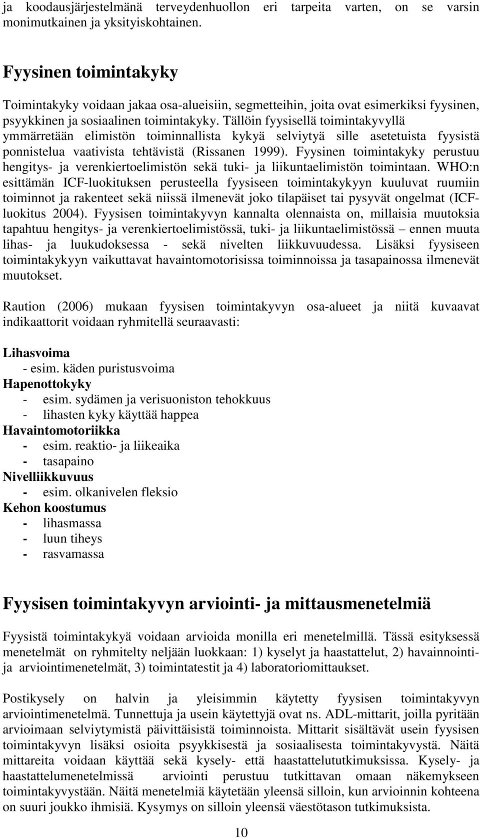 Tällöin fyysisellä toimintakyvyllä ymmärretään elimistön toiminnallista kykyä selviytyä sille asetetuista fyysistä ponnistelua vaativista tehtävistä (Rissanen 1999).