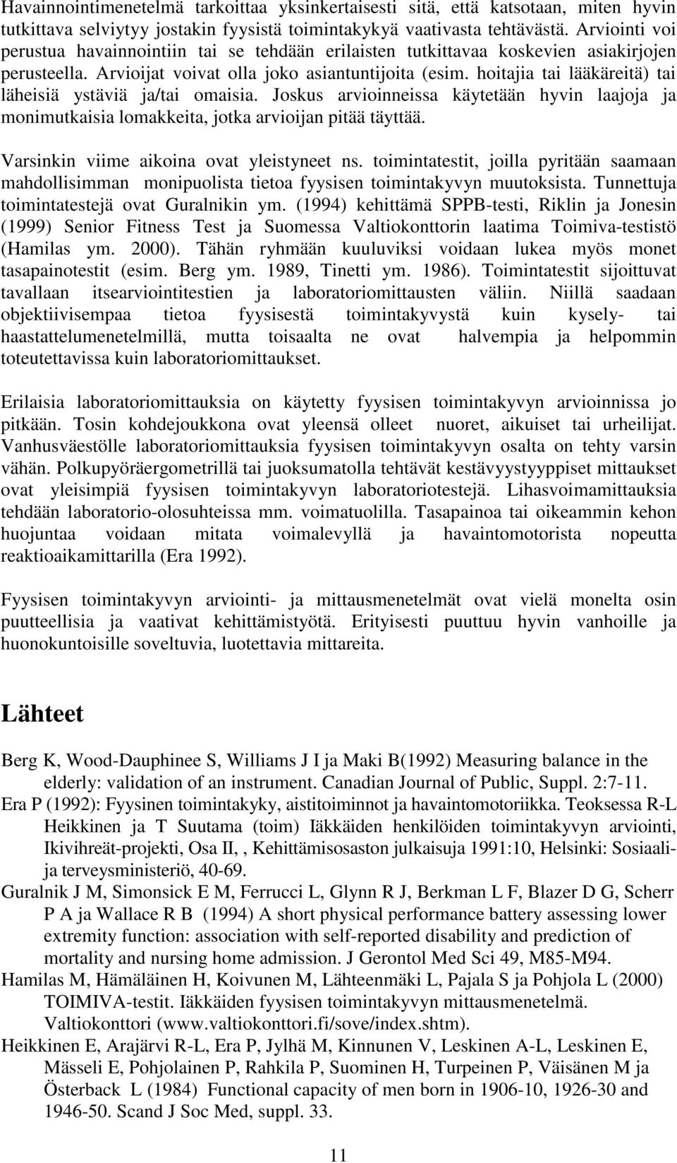 hoitajia tai lääkäreitä) tai läheisiä ystäviä ja/tai omaisia. Joskus arvioinneissa käytetään hyvin laajoja ja monimutkaisia lomakkeita, jotka arvioijan pitää täyttää.