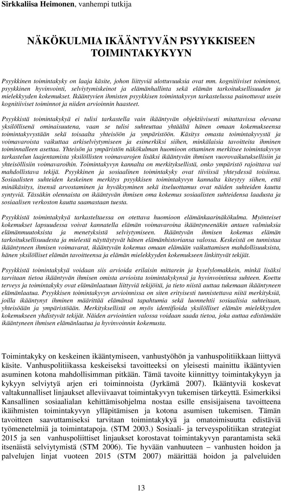 Ikääntyvien ihmisten psyykkisen toimintakyvyn tarkastelussa painottuvat usein kognitiiviset toiminnot ja niiden arvioinnin haasteet.