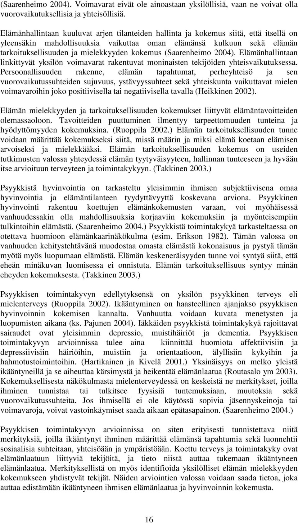kokemus (Saarenheimo 2004). Elämänhallintaan linkittyvät yksilön voimavarat rakentuvat moninaisten tekijöiden yhteisvaikutuksessa.