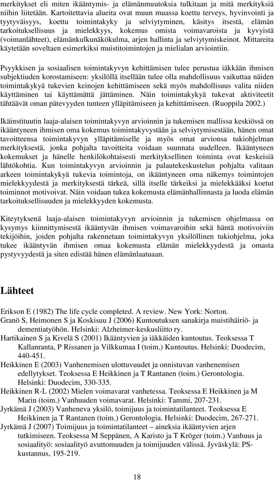 voimavaroista ja kyvyistä (voimanlähteet), elämänkulkunäkökulma, arjen hallinta ja selviytymiskeinot. Mittareita käytetään soveltaen esimerkiksi muistitoimintojen ja mielialan arviointiin.