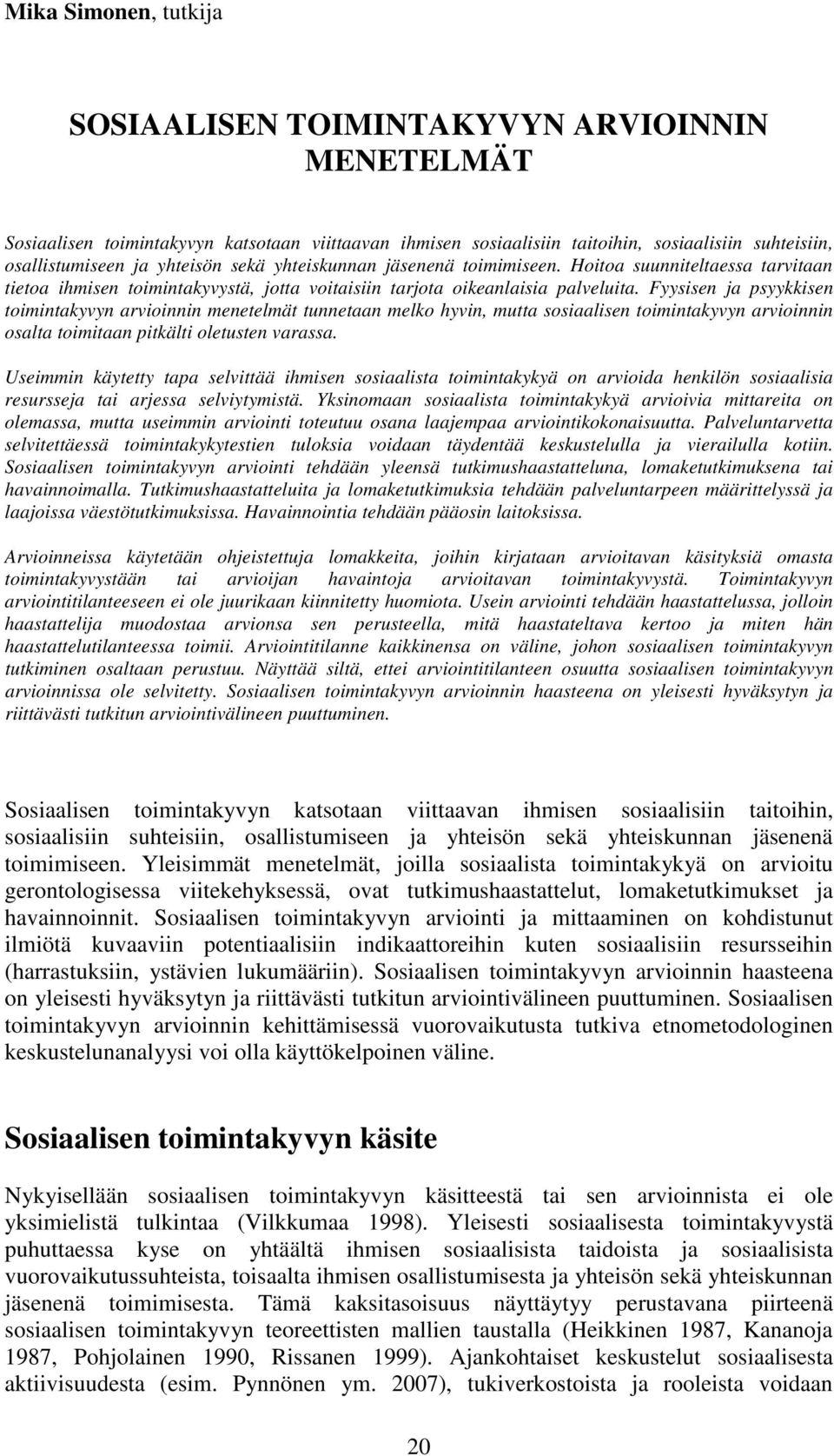 Fyysisen ja psyykkisen toimintakyvyn arvioinnin menetelmät tunnetaan melko hyvin, mutta sosiaalisen toimintakyvyn arvioinnin osalta toimitaan pitkälti oletusten varassa.