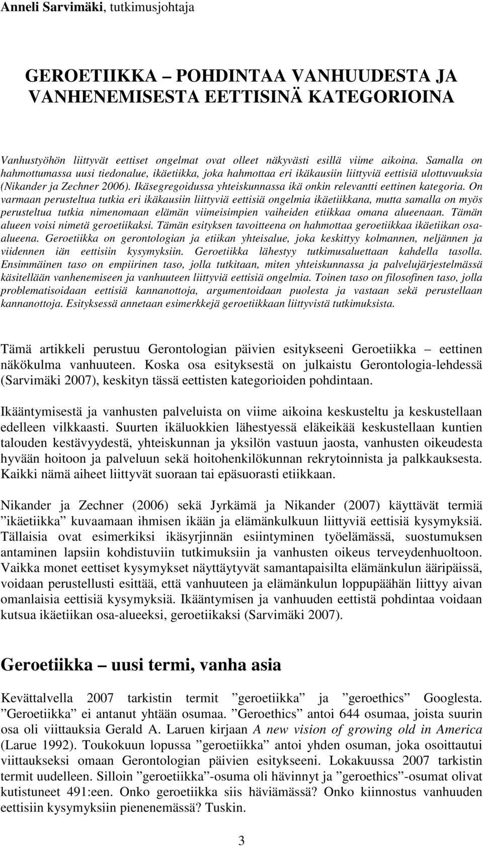 Ikäsegregoidussa yhteiskunnassa ikä onkin relevantti eettinen kategoria.