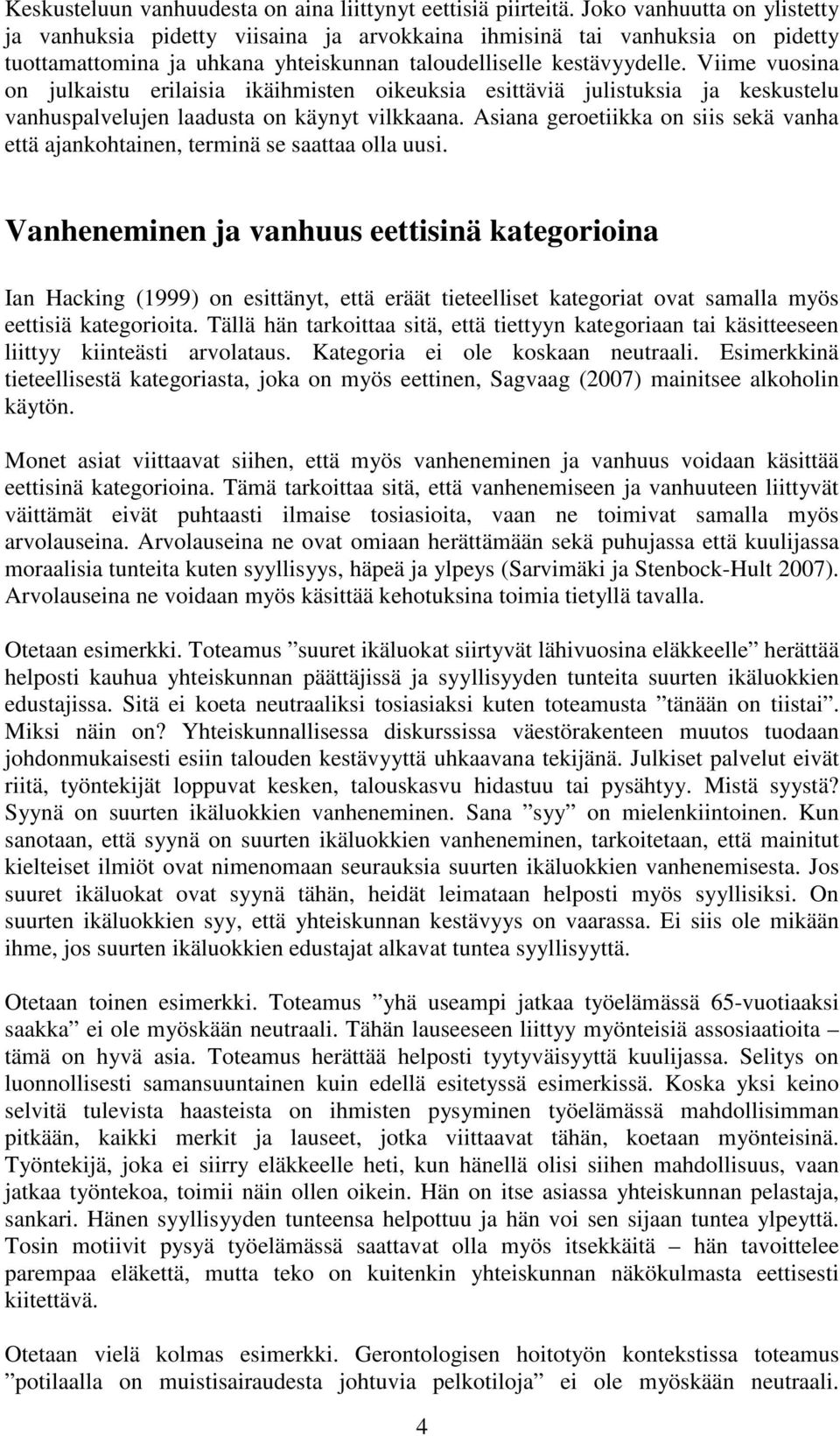 Viime vuosina on julkaistu erilaisia ikäihmisten oikeuksia esittäviä julistuksia ja keskustelu vanhuspalvelujen laadusta on käynyt vilkkaana.