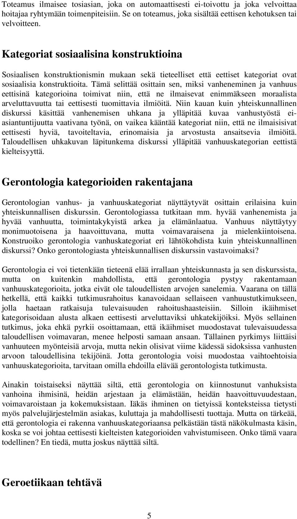 Tämä selittää osittain sen, miksi vanheneminen ja vanhuus eettisinä kategorioina toimivat niin, että ne ilmaisevat enimmäkseen moraalista arveluttavuutta tai eettisesti tuomittavia ilmiöitä.