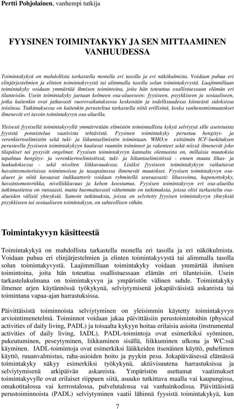Laajimmillaan toimintakyky voidaan ymmärtää ihmisen toimintoina, joita hän toteuttaa osallistuessaan elämän eri tilanteisiin.
