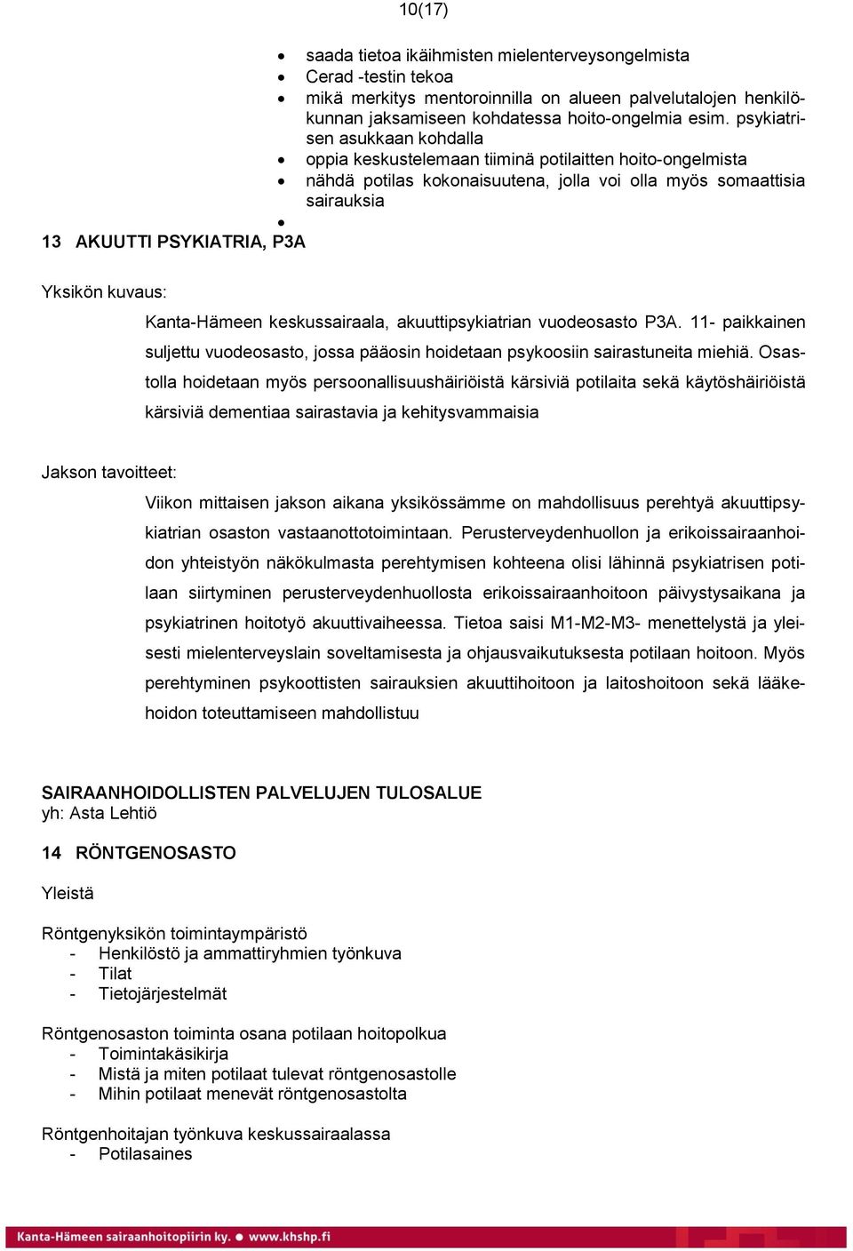 psykiatrisen asukkaan kohdalla oppia keskustelemaan tiiminä potilaitten hoito-ongelmista nähdä potilas kokonaisuutena, jolla voi olla myös somaattisia sairauksia Yksikön kuvaus: Kanta-Hämeen