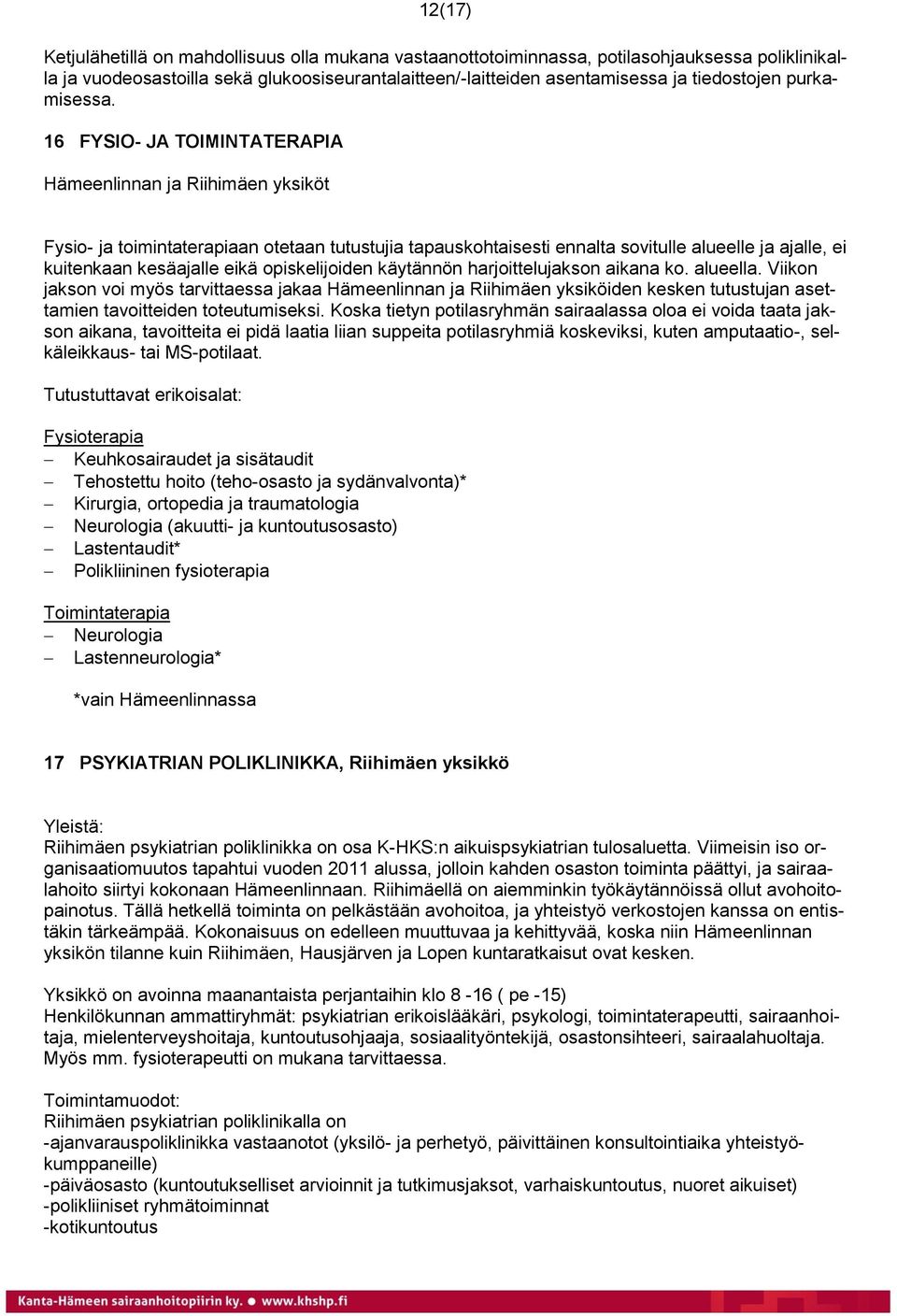 16 FYSIO- JA TOIMINTATERAPIA Hämeenlinnan ja Riihimäen yksiköt Fysio- ja toimintaterapiaan otetaan tutustujia tapauskohtaisesti ennalta sovitulle alueelle ja ajalle, ei kuitenkaan kesäajalle eikä