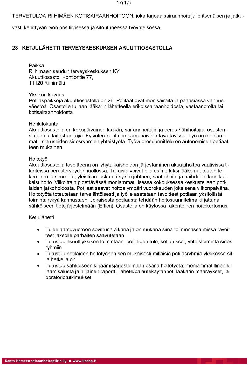 Potilaat ovat monisairaita ja pääasiassa vanhusväestöä. Osastolle tullaan lääkärin lähetteellä erikoissairaanhoidosta, vastaanotolta tai kotisairaanhoidosta.