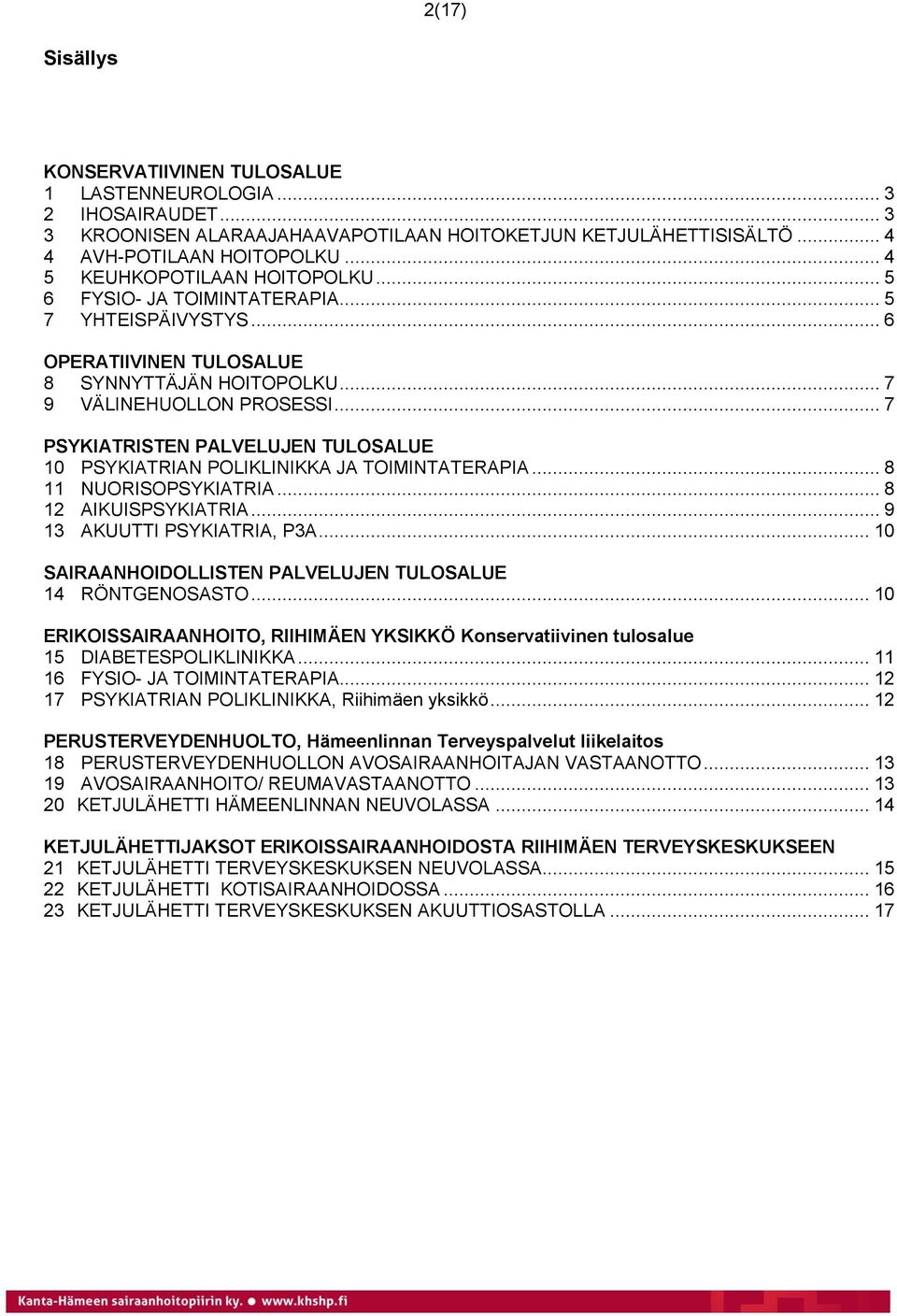 .. 7 PSYKIATRISTEN PALVELUJEN TULOSALUE 10 PSYKIATRIAN POLIKLINIKKA JA TOIMINTATERAPIA... 8 11 NUORISOPSYKIATRIA... 8 12 AIKUISPSYKIATRIA... 9 13 AKUUTTI PSYKIATRIA, P3A.