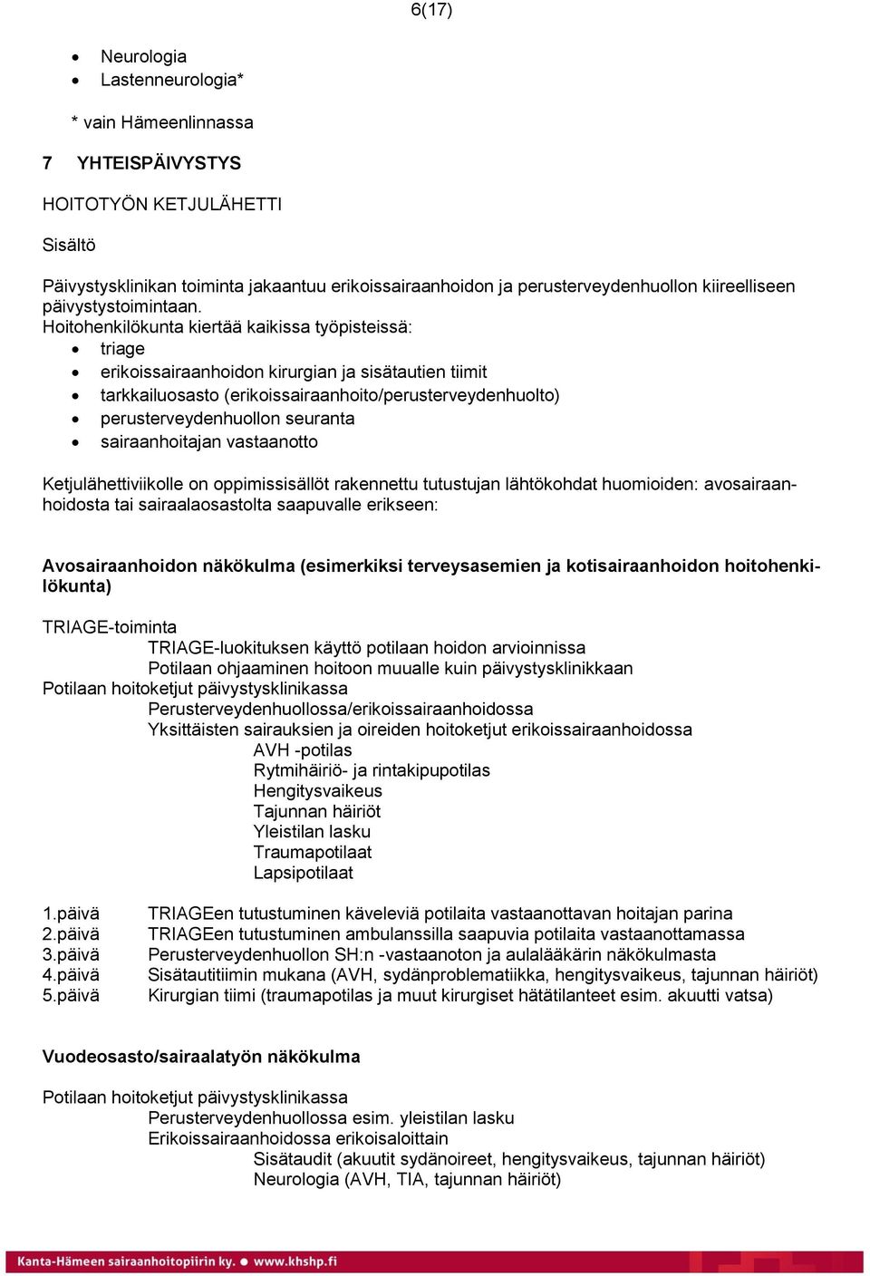 Hoitohenkilökunta kiertää kaikissa työpisteissä: triage erikoissairaanhoidon kirurgian ja sisätautien tiimit tarkkailuosasto (erikoissairaanhoito/perusterveydenhuolto) perusterveydenhuollon seuranta