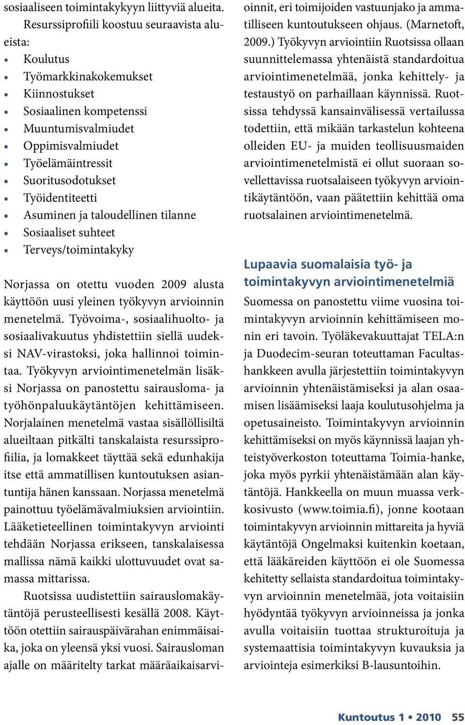 Työidentiteetti Asuminen ja taloudellinen tilanne Sosiaaliset suhteet Terveys/toimintakyky Norjassa on otettu vuoden 2009 alusta käyttöön uusi yleinen työkyvyn arvioinnin menetelmä.