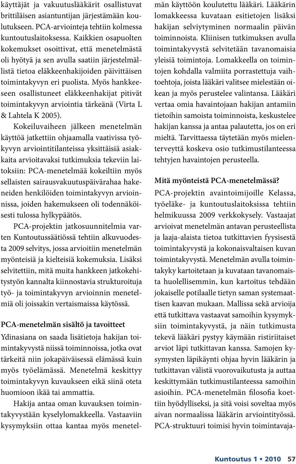 Myös hankkeeseen osallistuneet eläkkeenhakijat pitivät toimintakyvyn arviointia tärkeänä (Virta L & Lahtela K 2005).